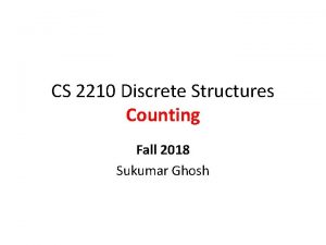 CS 2210 Discrete Structures Counting Fall 2018 Sukumar