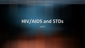 HIVAIDS and STDs Unit 5 Human Immunodeficiency Virus