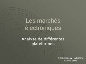 Les marchs lectroniques Analyse de diffrentes plateformes Sbastien