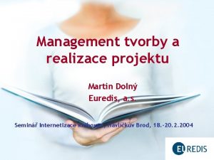 Management tvorby a realizace projektu Martin Doln Euredis