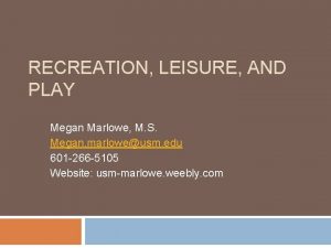 RECREATION LEISURE AND PLAY Megan Marlowe M S