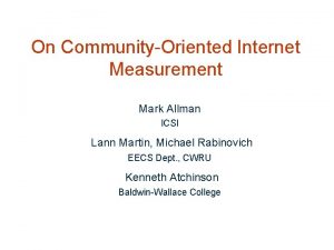 On CommunityOriented Internet Measurement Mark Allman ICSI Lann