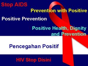 Stop AIDS Prevention with Positive Prevention Positive Health