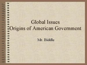 Global Issues Origins of American Government Mr Biddle