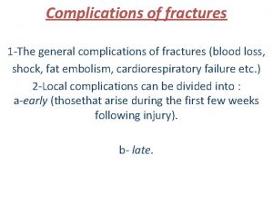 Complications of fractures 1 The general complications of