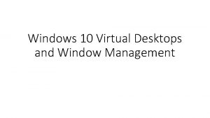 Windows 10 Virtual Desktops and Window Management More