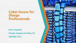 Cyber Issues for Design Professionals Drew Seaman Straub