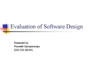 Evaluation of Software Design Presented by Praneeth Ganapavarapu