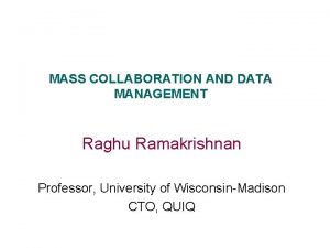 MASS COLLABORATION AND DATA MANAGEMENT Raghu Ramakrishnan Professor