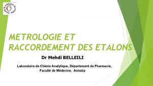 METROLOGIE ET RACCORDEMENT DES ETALONS Dr Mehdi BELLEILI