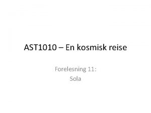 AST 1010 En kosmisk reise Forelesning 11 Sola