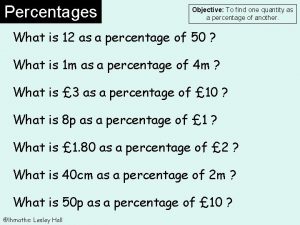 Percentages Objective To find one quantity as a