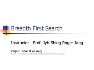 Breadth First Search Instructor Prof JyhShing Roger Jang