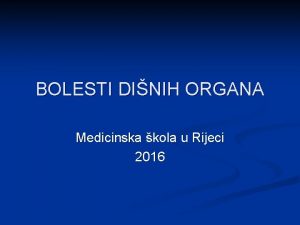 BOLESTI DINIH ORGANA Medicinska kola u Rijeci 2016