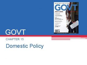 GOVT CHAPTER 15 Domestic Policy Learning Objectives Explain