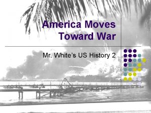 America Moves Toward War Mr Whites US History