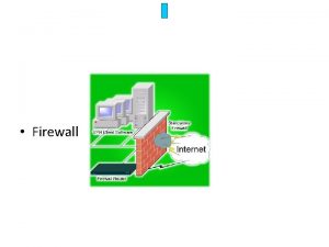 Firewall Konsep Firewall salah satu lapisan pertahanan yang