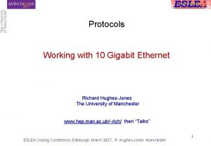 Protocols Working with 10 Gigabit Ethernet Richard HughesJones