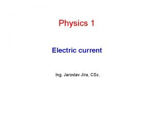 Physics 1 Electric current Ing Jaroslav Jra CSc