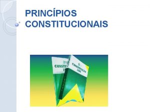 PRINCPIOS CONSTITUCIONAIS Entre os princpios constitucionais esto os