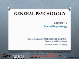 GENERAL PSYCHOLOGY Lecture 10 Social Psychology Visiting Assistant