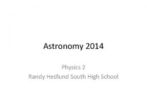 Astronomy 2014 Physics 2 Randy Hedlund South High
