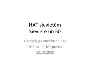 HAT sievietm Sieviete un 50 Ginekologsendokrinologs LVU un