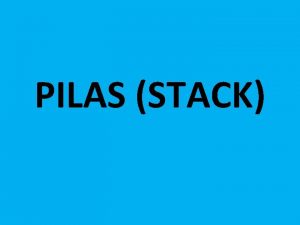 PILAS STACK Una pila stack en ingls es