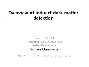 Overview of indirect dark matter detection Jae Ho