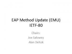 EAP Method Update EMU IETF80 Chairs Joe Salowey
