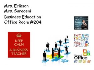 Mrs Erikson Mrs Saraceni Business Education Office Room