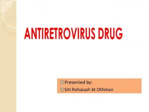 Presented by Siti Rohaizah bt Othman Arv DRUGS