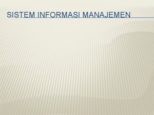 SISTEM INFORMASI MANAJEMEN WHY INFORMATION SYSTEMS Information Systems