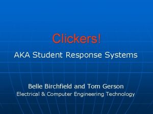 Clickers AKA Student Response Systems Belle Birchfield and