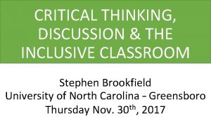 CRITICAL THINKING DISCUSSION THE INCLUSIVE CLASSROOM Stephen Brookfield