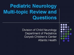 Pediatric Neurology Multitopic Review and Questions Division of