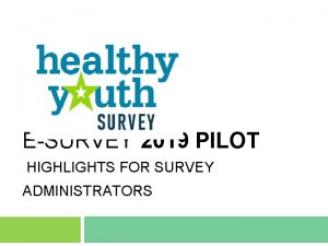 ESURVEY 2019 PILOT HIGHLIGHTS FOR SURVEY ADMINISTRATORS Summary