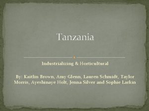 Tanzania Industrializing Horticultural By Kaitlin Brown Amy Glenn