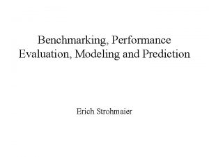 Benchmarking Performance Evaluation Modeling and Prediction Erich Strohmaier