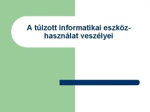 A tlzott informatikai eszkzhasznlat veszlyei Internetfggsg l l