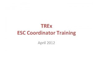 TREx ESC Coordinator Training April 2012 Agenda Version
