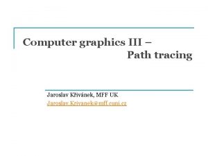 Computer graphics III Path tracing Jaroslav Kivnek MFF