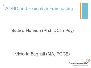 ADHD and Executive Functioning Bettina Hohnen Phd DClin