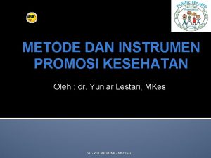 METODE DAN INSTRUMEN PROMOSI KESEHATAN Oleh dr Yuniar