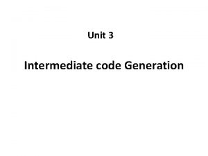 Unit 3 Intermediate code Generation Intermediate code Generation