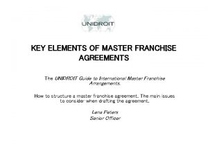 KEY ELEMENTS OF MASTER FRANCHISE AGREEMENTS The UNIDROIT