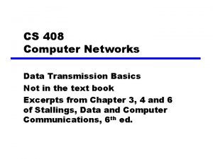 CS 408 Computer Networks Data Transmission Basics Not