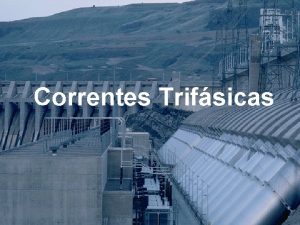 Correntes Trifsicas Correntes Trifsicas A CORRENTE ALTERNADA GERADA