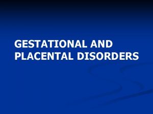 GESTATIONAL AND PLACENTAL DISORDERS 1 Early pregnancy Spontaneous