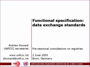 Functional specification data exchange standards Andrew Howard UNFCCC